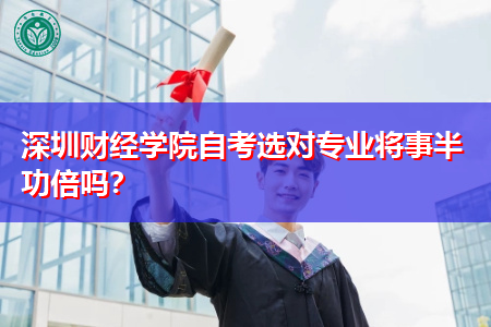 深圳财经学院自考选对专业报考将事半功倍吗?