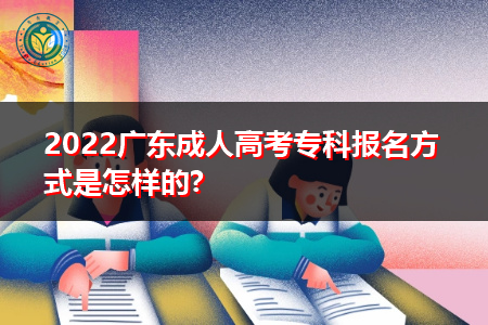 2022年广东成人高考专科报名方式是怎样的?