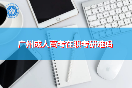广州成人高考在职报考研究生难吗?
