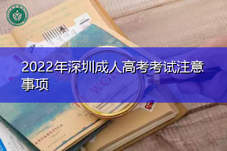 2022年深圳成人高考考试有哪些注意事项?