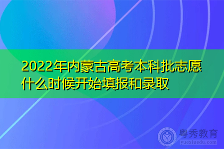 2022年内蒙古高考本科批志愿什么时候开始填报和录取?