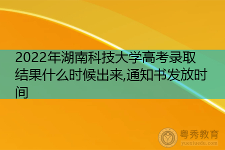 2022年湖南科技大学高考录取结果什么时候出来(附招生专业名单一览表)
