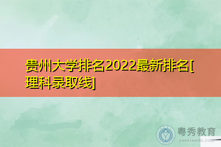 2022年贵州大学理科最新排名(附历年最低录取分数线统计表)