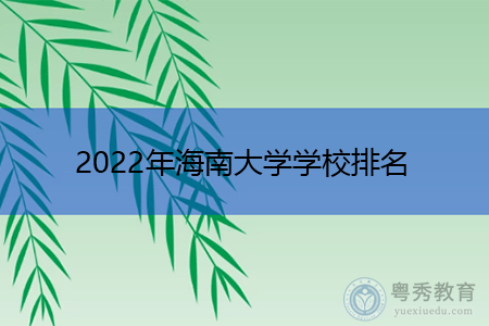 2022年海南大学学校排名公布(附历年最低分数线统计表)