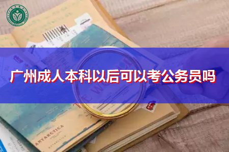 广州成人本科文凭可以报考公务员吗?