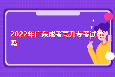 2022年广东成考高升专考试难吗,录取分数线是多少?