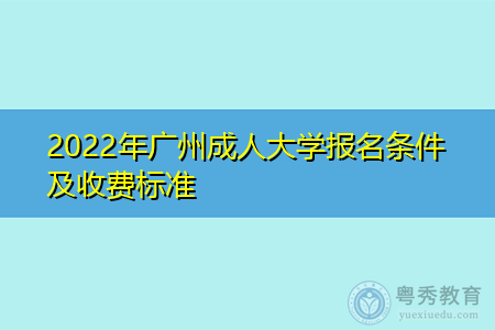2022年广州成人大学报名条件及收费标准有哪些信息?