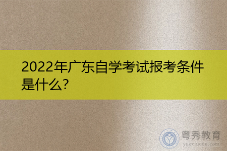 2022年广东自学考试报考条件是什么,每年有几次考试机会?