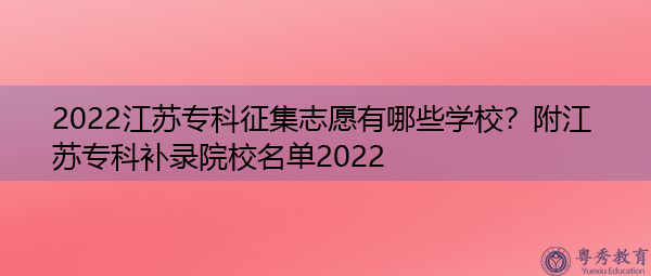 2022江苏专科征集志愿有哪些学校？附江苏专科补录院校名单2022