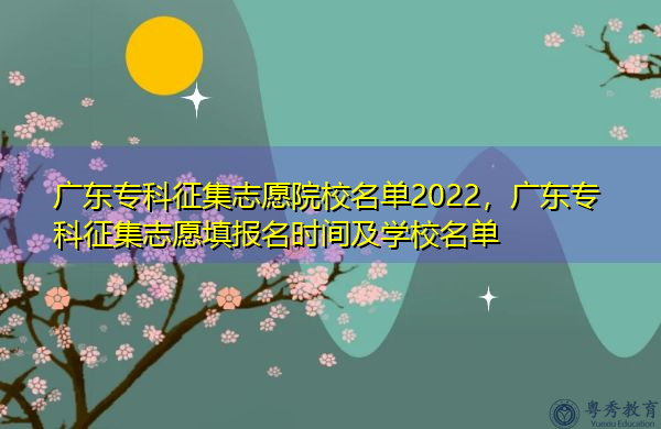 广东专科征集志愿院校名单2022，广东专科征集志愿填报名时间及学校名单