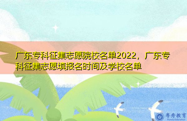 广东专科征集志愿院校名单2022，广东专科征集志愿填报名时间及学校名单