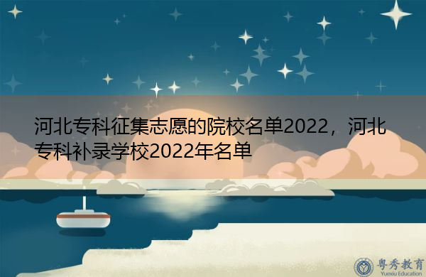 河北专科征集志愿的院校名单2022，河北专科补录学校2022年名单