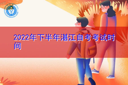 2022年下半年湛江自考考试时间是什么时候?