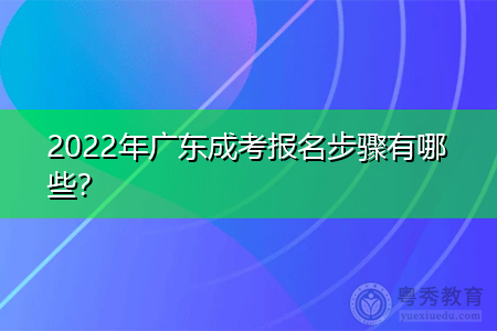 2022年广东成人高考报名步骤有哪些?