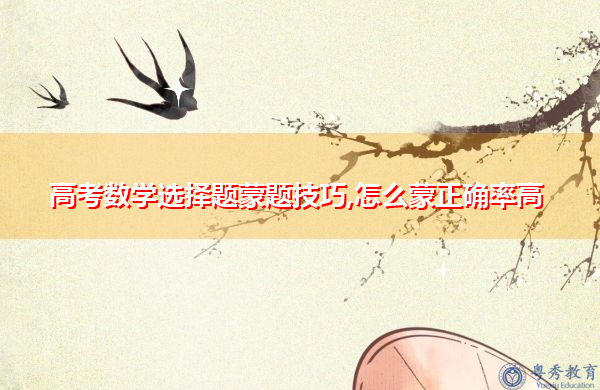 高考数学选择题蒙题技巧,怎么蒙正确率高 高考数学选择题蒙题技巧,怎么蒙正确率高