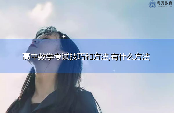 高中数学考试技巧和方法,有什么方法 高中数学考试技巧和方法,有什么方法