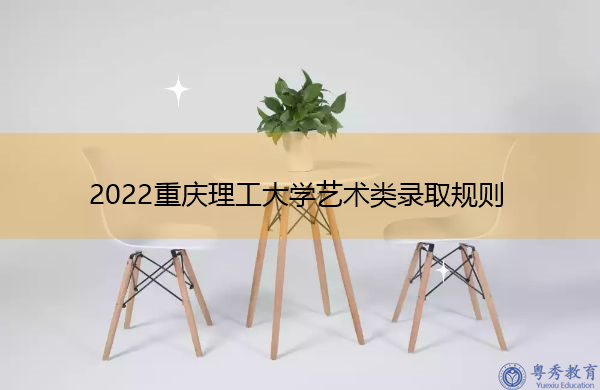 2022重庆理工大学艺术类录取规则