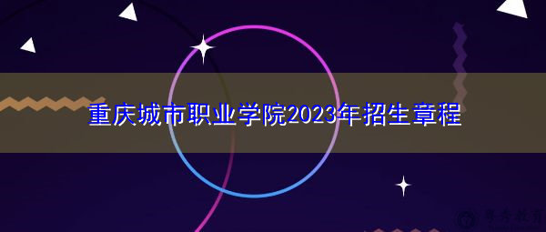 重庆城市职业学院2023年招生章程