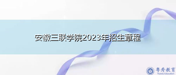 安徽三联学院2023年招生章程