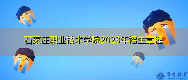 石家庄职业技术学院2023年招生章程