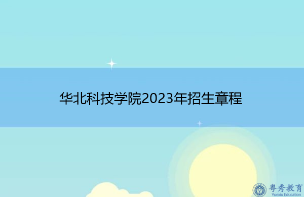 华北科技学院2023年招生章程