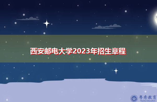 西安邮电大学2023年招生章程