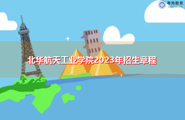 北华航天工业学院2023年招生章程
