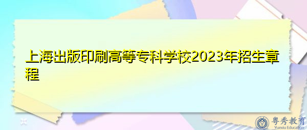 上海出版印刷高等专科学校2023年招生章程
