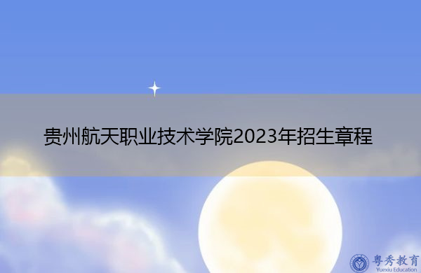 贵州航天职业技术学院2023年招生章程