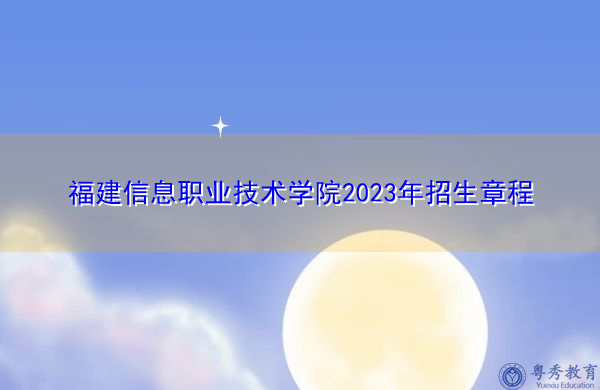 福建信息职业技术学院2023年招生章程