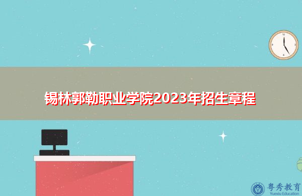 锡林郭勒职业学院2023年招生章程