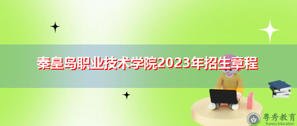秦皇岛职业技术学院2023年招生章程