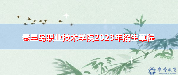 秦皇岛职业技术学院2023年招生章程