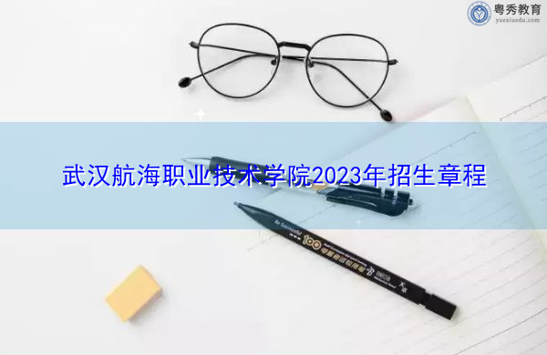 武汉航海职业技术学院2023年招生章程