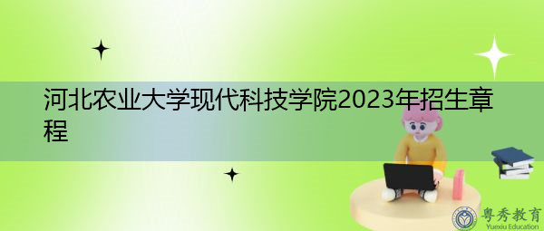 河北农业大学现代科技学院2023年招生章程