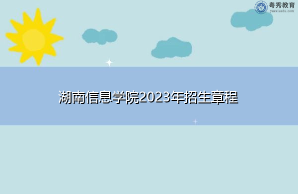 湖南信息学院2023年招生章程