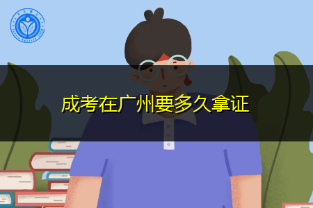 在广州参加成人高考要多久拿证?