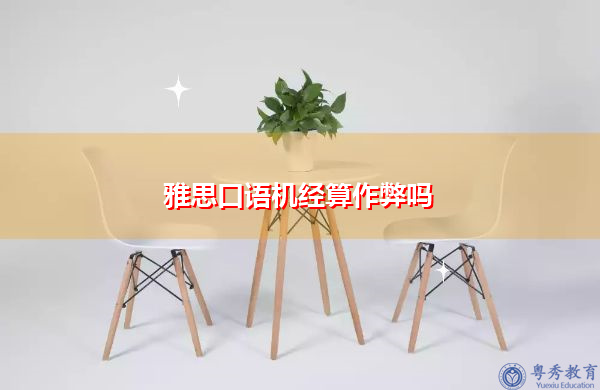 雅思口语机经算作弊吗 雅思口语机经算作弊吗