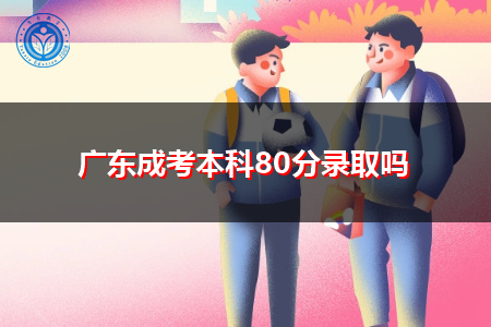 广东成考本科考80分能被录取吗?