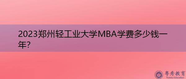 2023郑州轻工业大学MBA学费多少钱一年？