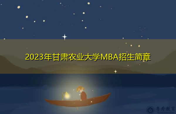 2023年甘肃农业大学MBA招生简章