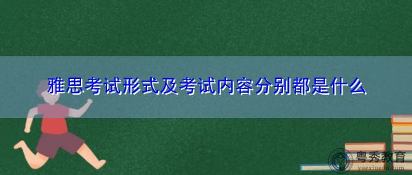 雅思考试形式及考试内容分别都是什么 雅思考试形式及考试内容分别都是什么