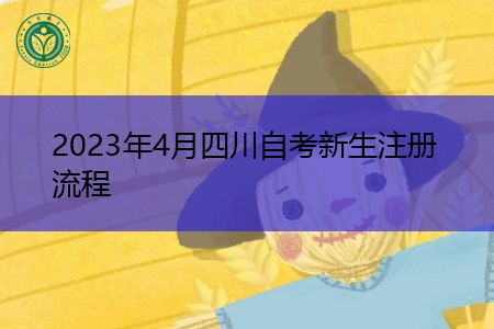2023年4月四川自考新生注册流程 2023年4月四川自考新生注册流程