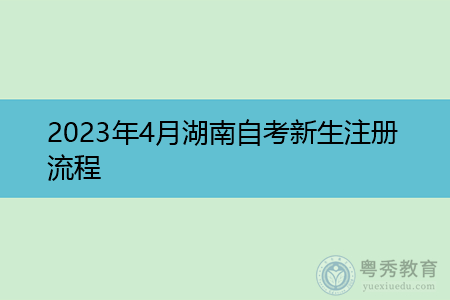 2023年4月湖南自考新生注册流程