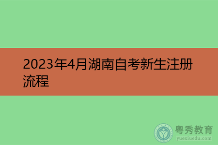 2023年4月湖南自考新生注册流程