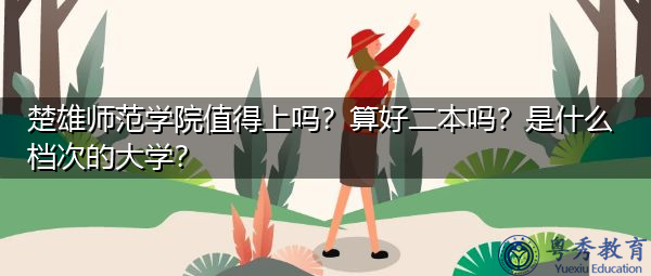 楚雄师范学院值得上吗?算好二本吗?是什么档次的大学? 楚雄师范学院值得上吗?算好二本吗?是什么档次的大学?