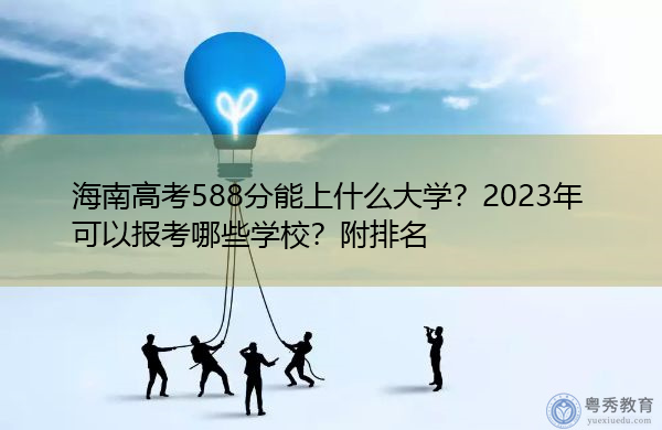 海南高考588分能上什么大学?2023年可以报考哪些学校?附排名 海南高考588分能上什么大学?2023年可以报考哪些学校?附排名
