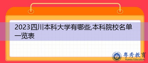 2023四川本科大学有哪些,本科院校名单一览表 2023四川本科大学有哪些,本科院校名单一览表