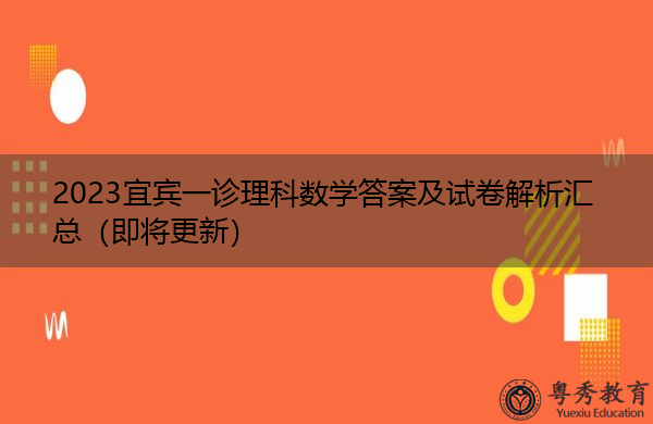 2023宜宾一诊理科数学答案及试卷解析汇总(即将更新) 2023宜宾一诊理科数学答案及试卷解析汇总(即将更新)
