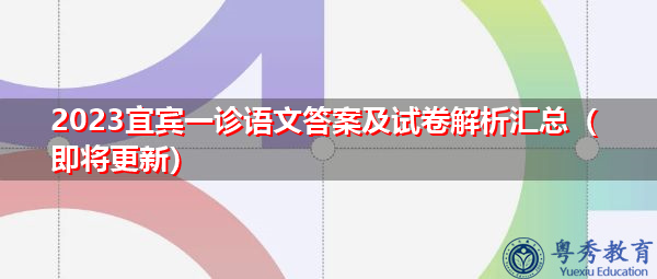 2023宜宾一诊语文答案及试卷解析汇总(即将更新) 2023宜宾一诊语文答案及试卷解析汇总(即将更新)